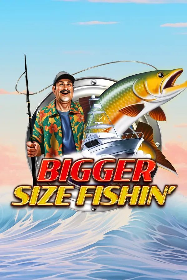 Bigger Size Fishin’